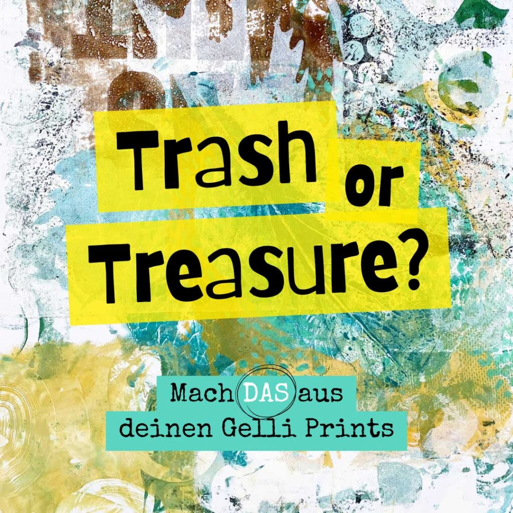 Trash or Treasure – Mach das aus deinen Gelli Prints aka Gelli Plate Drucke
