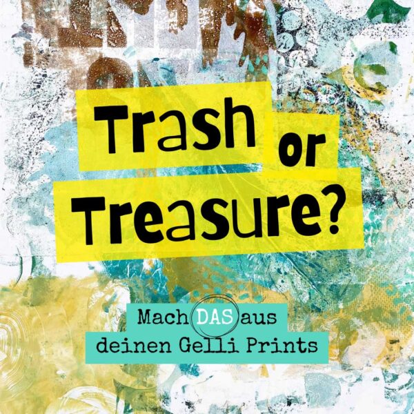 Trash or Treasure – Mach das aus deinen Gelli Prints aka Gelli Plate Drucke