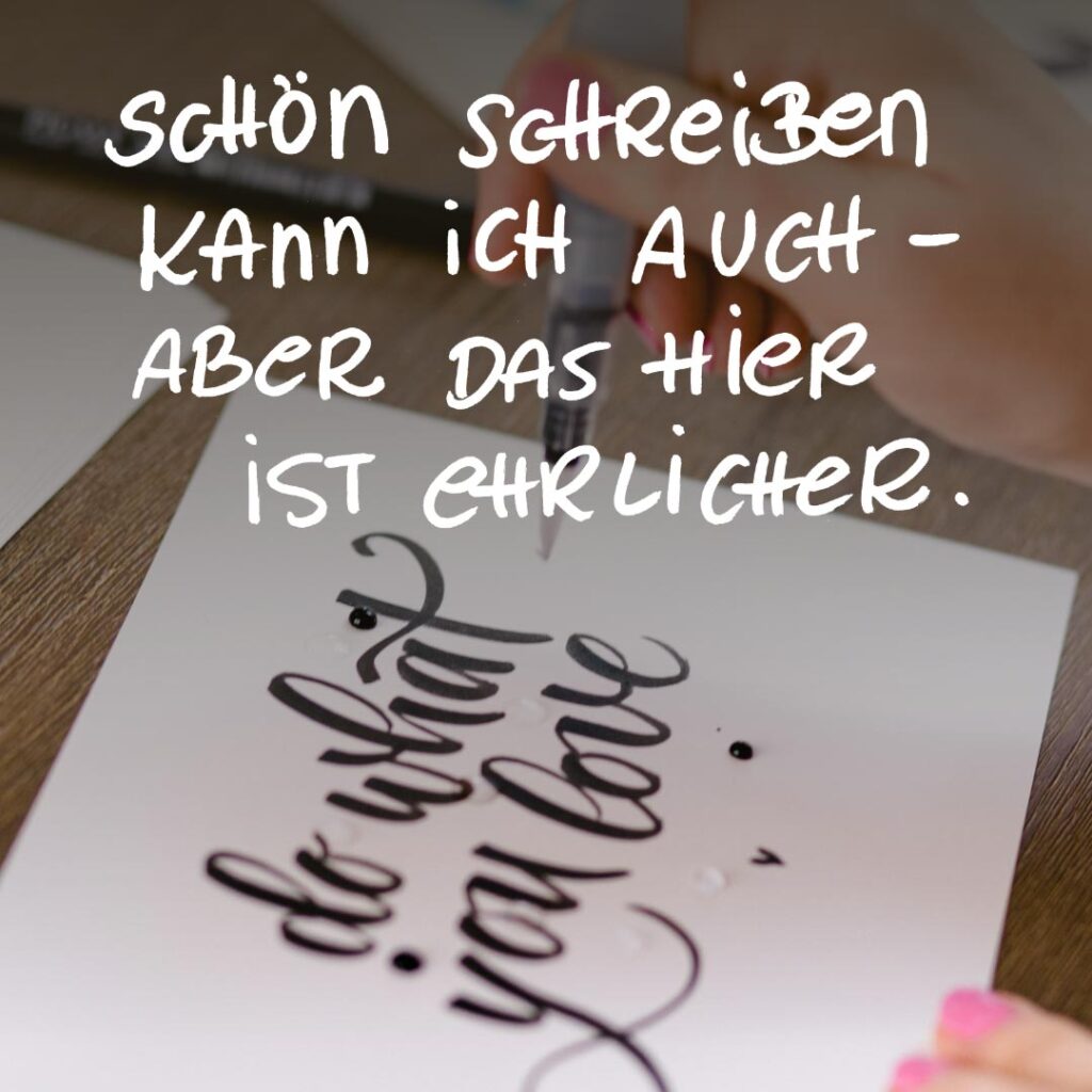 Schön schreiben kann ich auch, aber das hier ist ehrlicher – meine Handschrift.