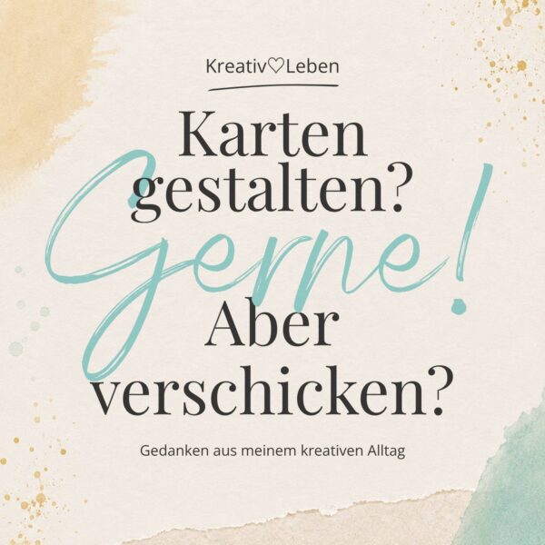 Warum ich ständig Karten gestalte, aber kaum welche verschicke